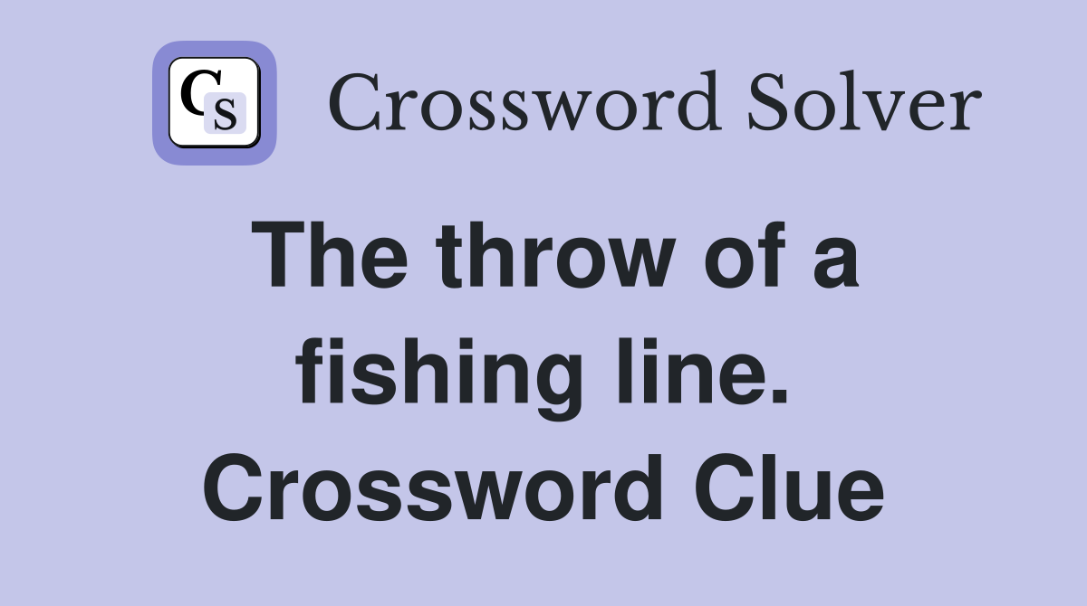 The throw of a fishing line. Crossword Clue