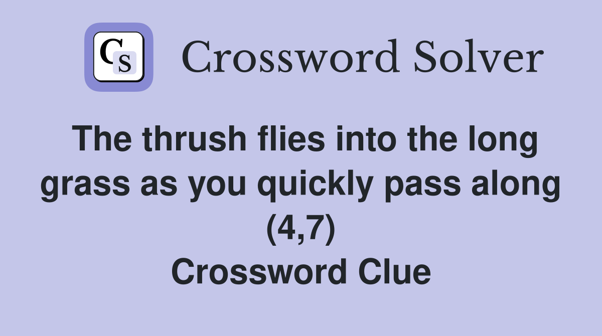 The thrush flies into the long grass as you quickly pass along (4,7) Crossword Clue