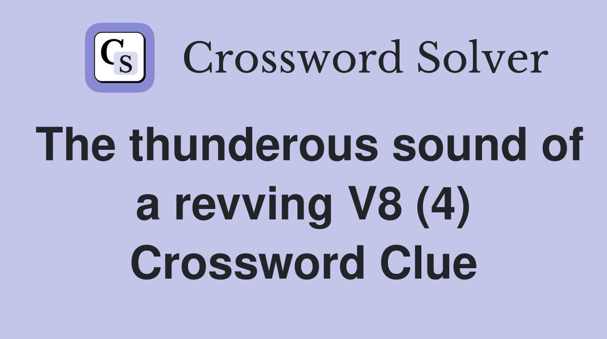 The thunderous sound of a revving V8 (4) Crossword Clue