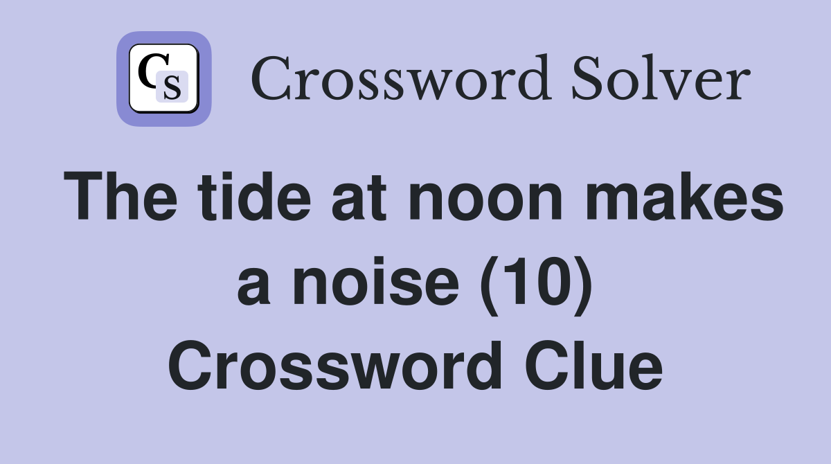 The tide at noon makes a noise (10) Crossword Clue