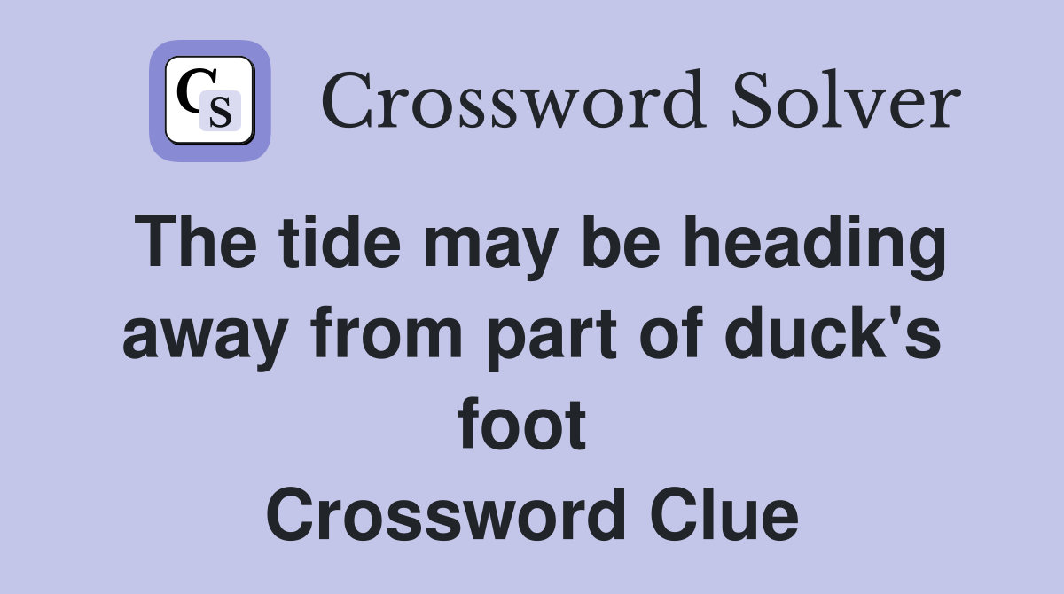 The tide may be heading away from part of duck's foot  Crossword Clue