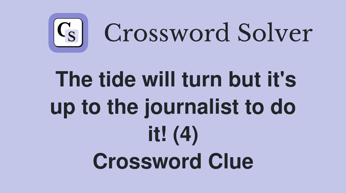 The tide will turn but it's up to the journalist to do it! (4) Crossword Clue