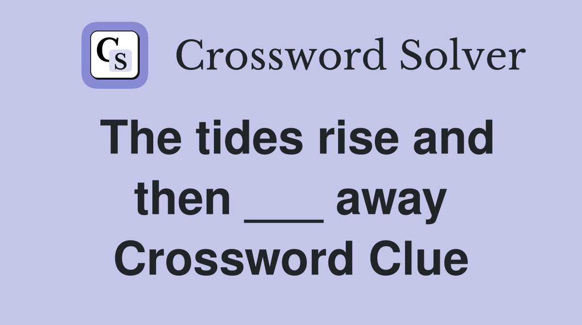 The tides rise and then ___ away Crossword Clue