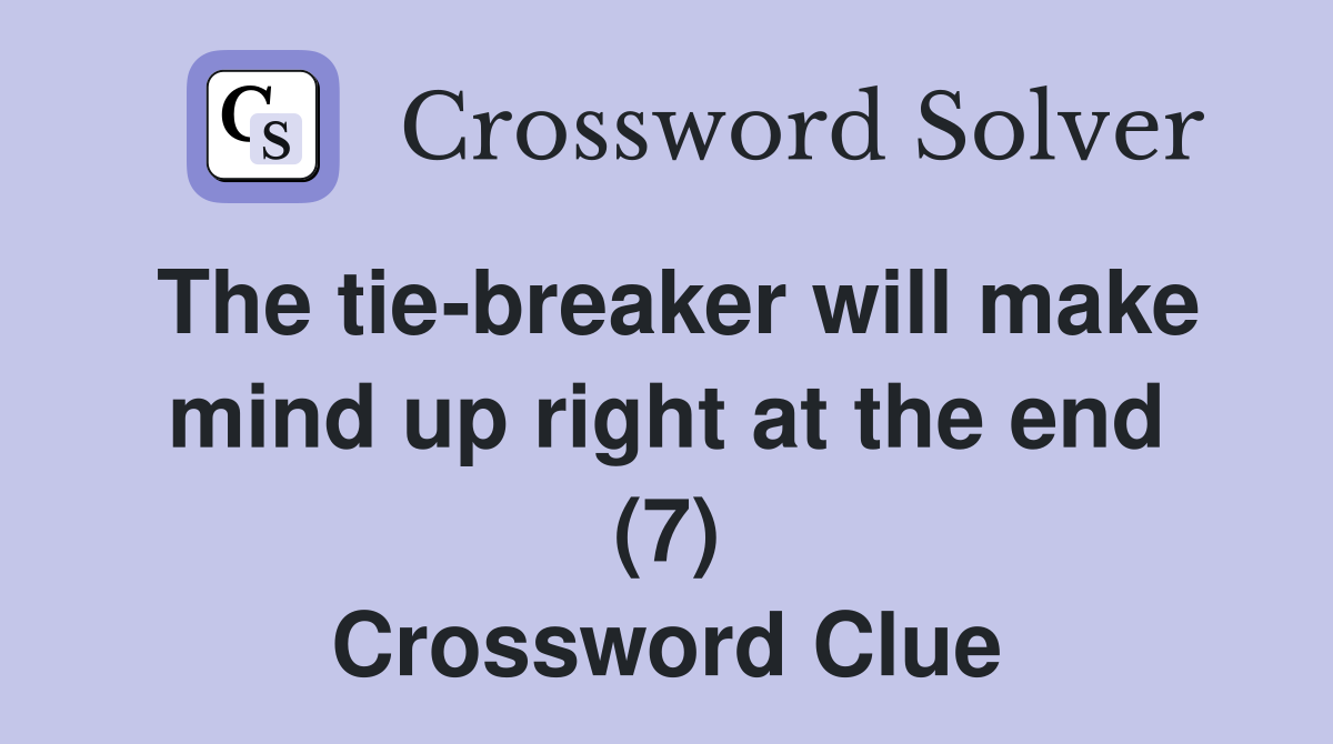The tie-breaker will make mind up right at the end (7) Crossword Clue