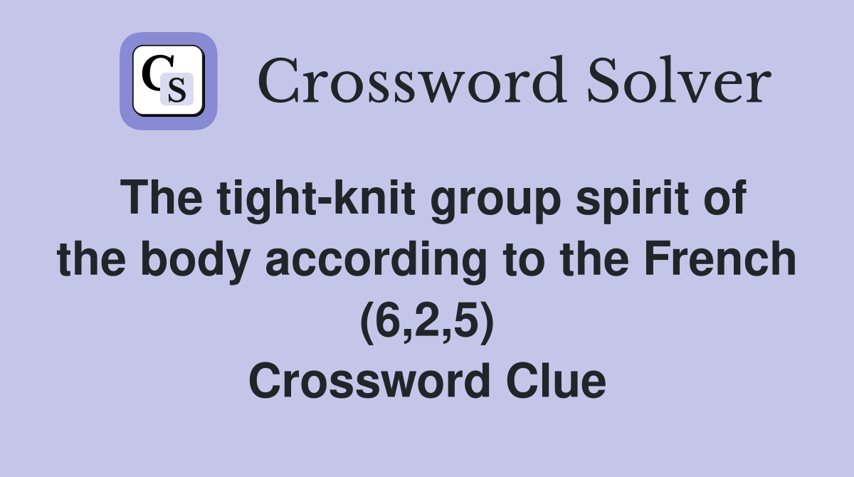 The tight-knit group spirit of the body according to the French (6,2,5) Crossword Clue
