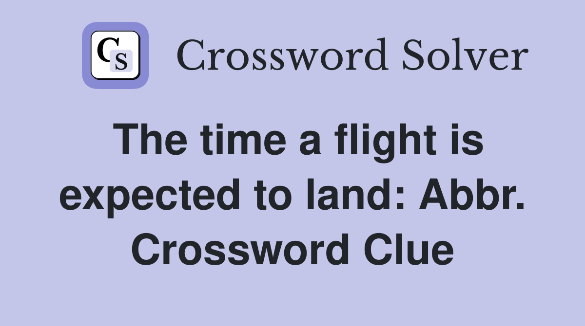 The time a flight is expected to land: Abbr. Crossword Clue