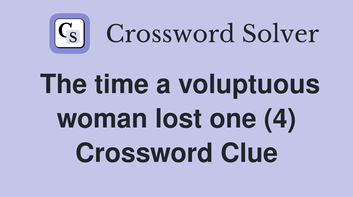 The time a voluptuous woman lost one (4) Crossword Clue