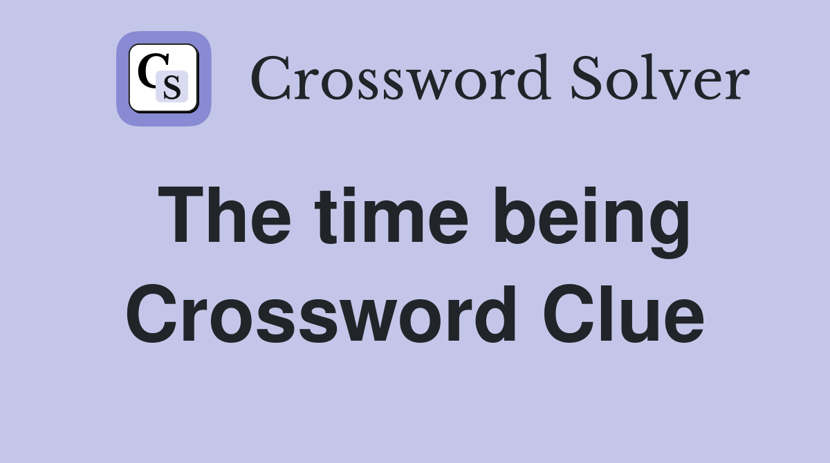 The time being Crossword Clue