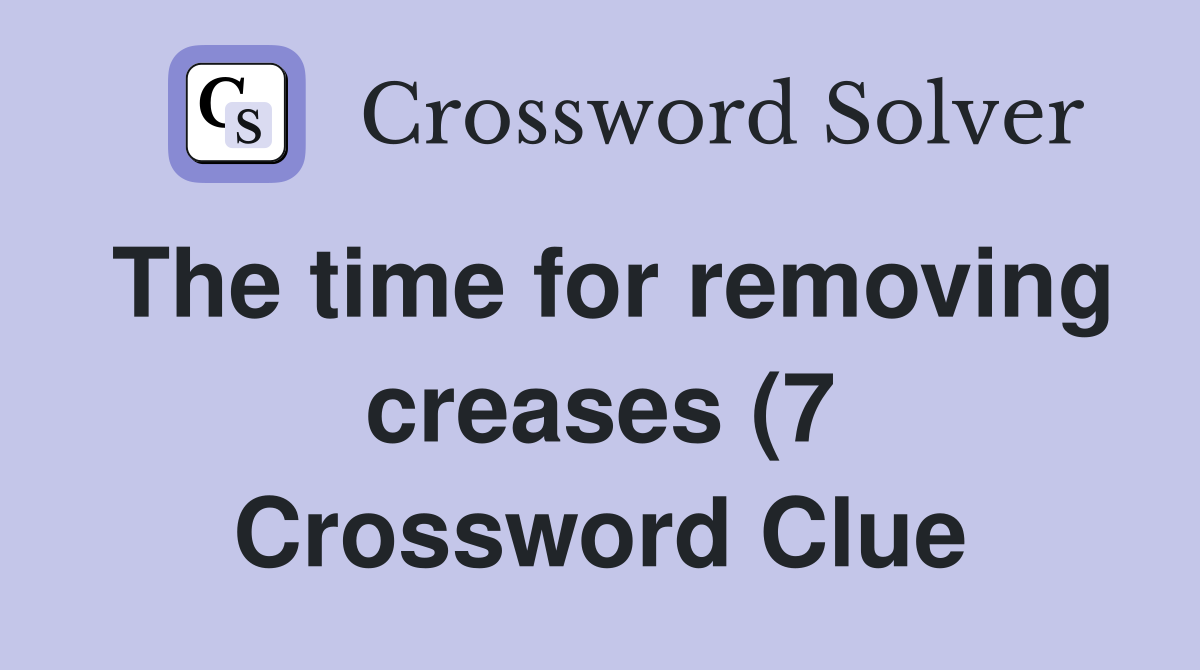 The time for removing creases (7) Crossword Clue Answers Crossword The time for removing creases (7) Crossword Clue Answers Crossword