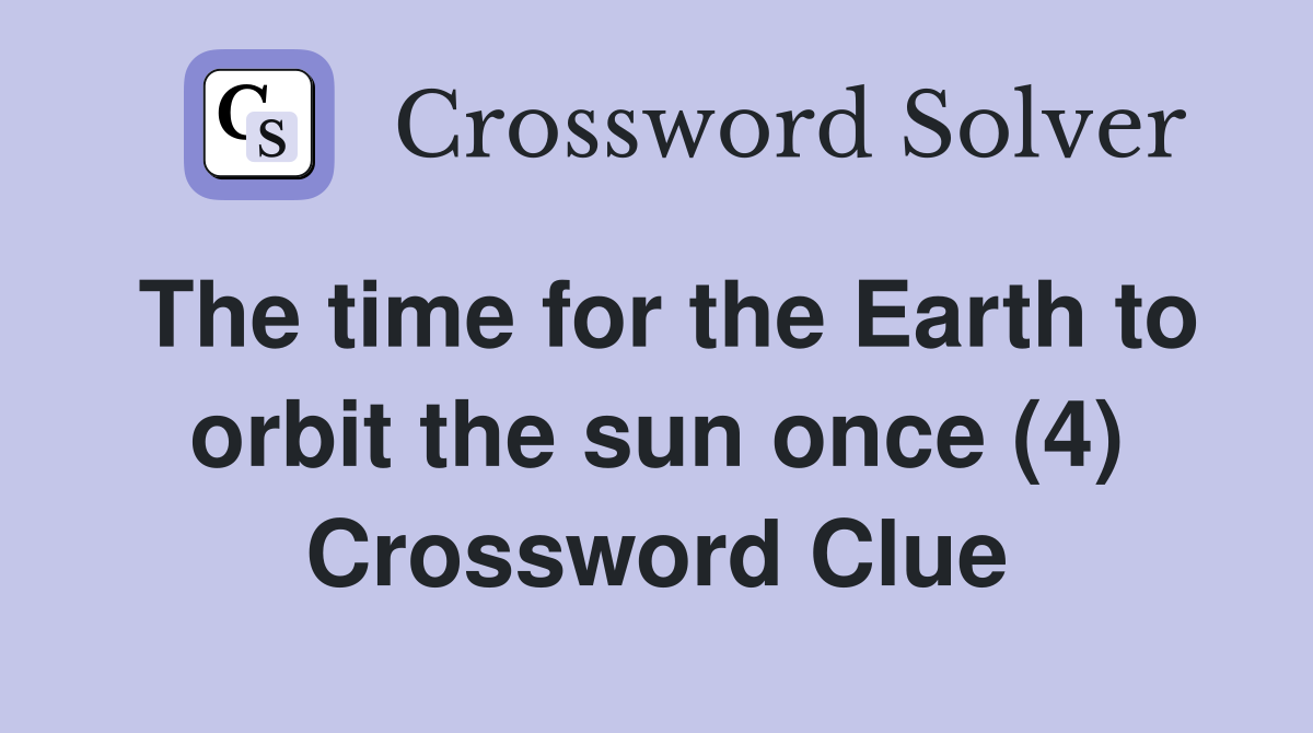 The time for the Earth to orbit the sun once (4) Crossword Clue