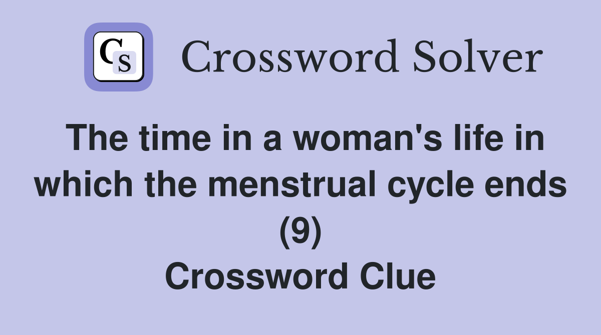 The time in a woman's life in which the menstrual cycle ends (9) Crossword Clue