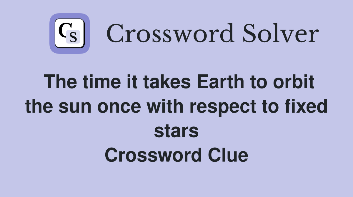 The time it takes Earth to orbit the sun once with respect to fixed stars Crossword Clue