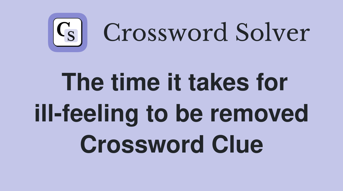 The time it takes for ill-feeling to be removed Crossword Clue