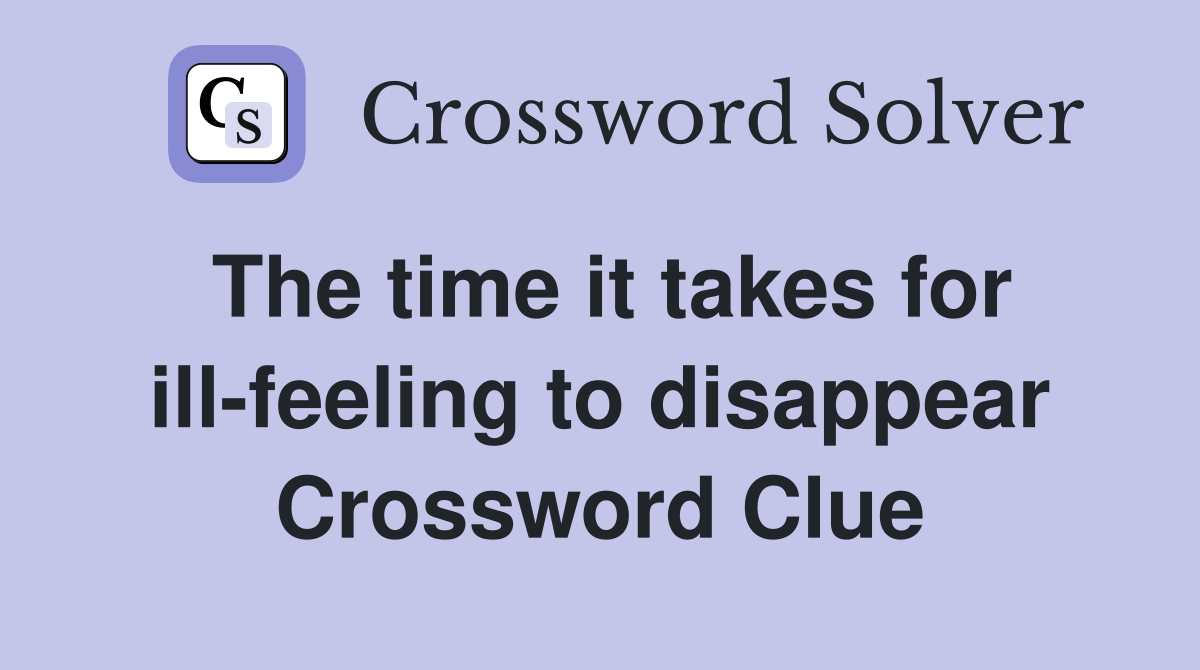 The time it takes for ill-feeling to disappear Crossword Clue