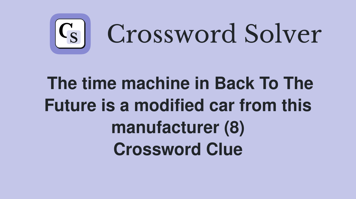 The time machine in Back To The Future is a modified car from this manufacturer (8) Crossword Clue