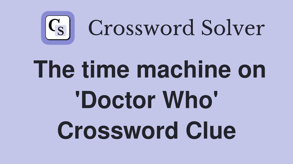The time machine on 'Doctor Who' Crossword Clue