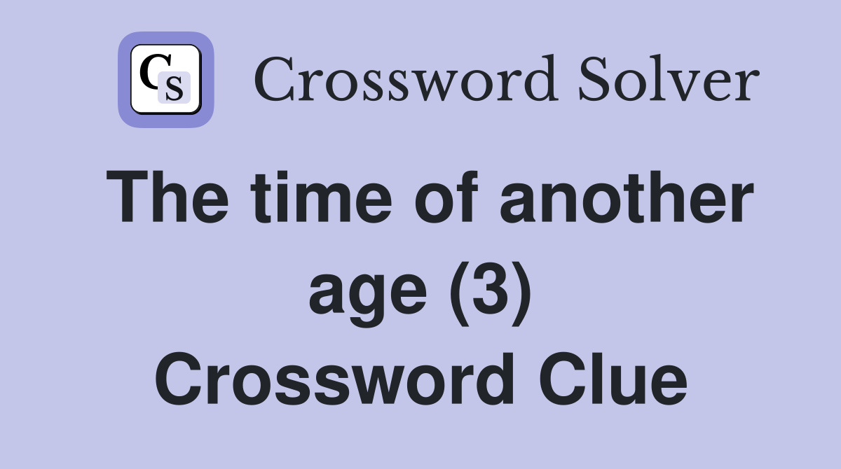 The time of another age (3) Crossword Clue