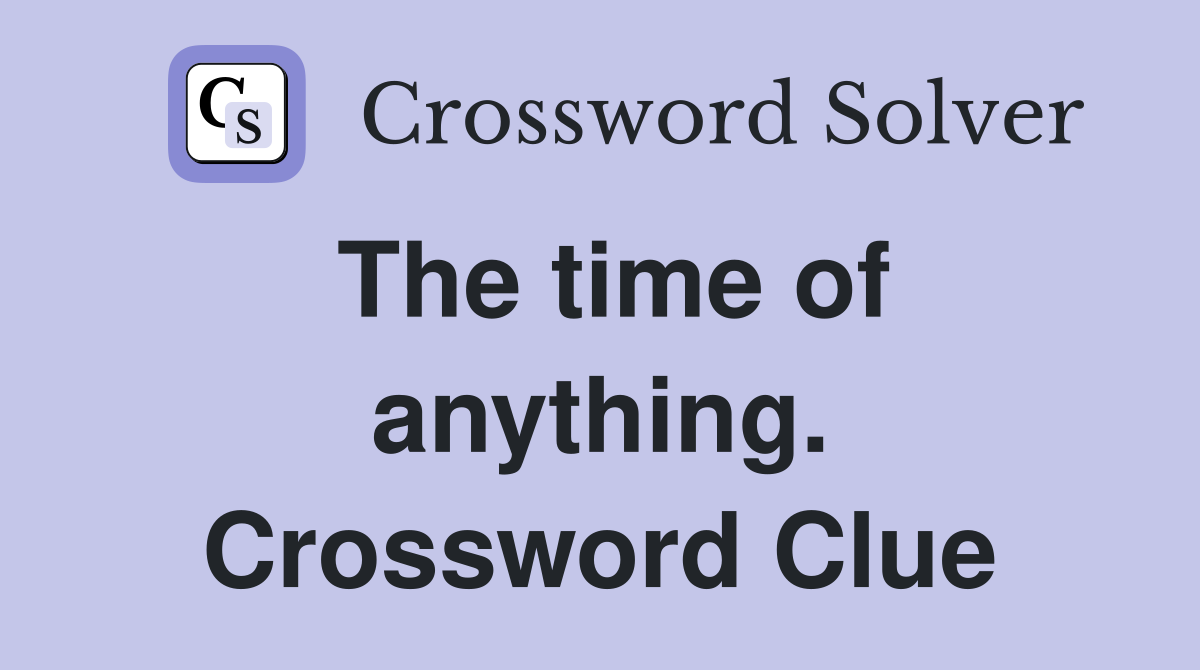 The time of anything. Crossword Clue
