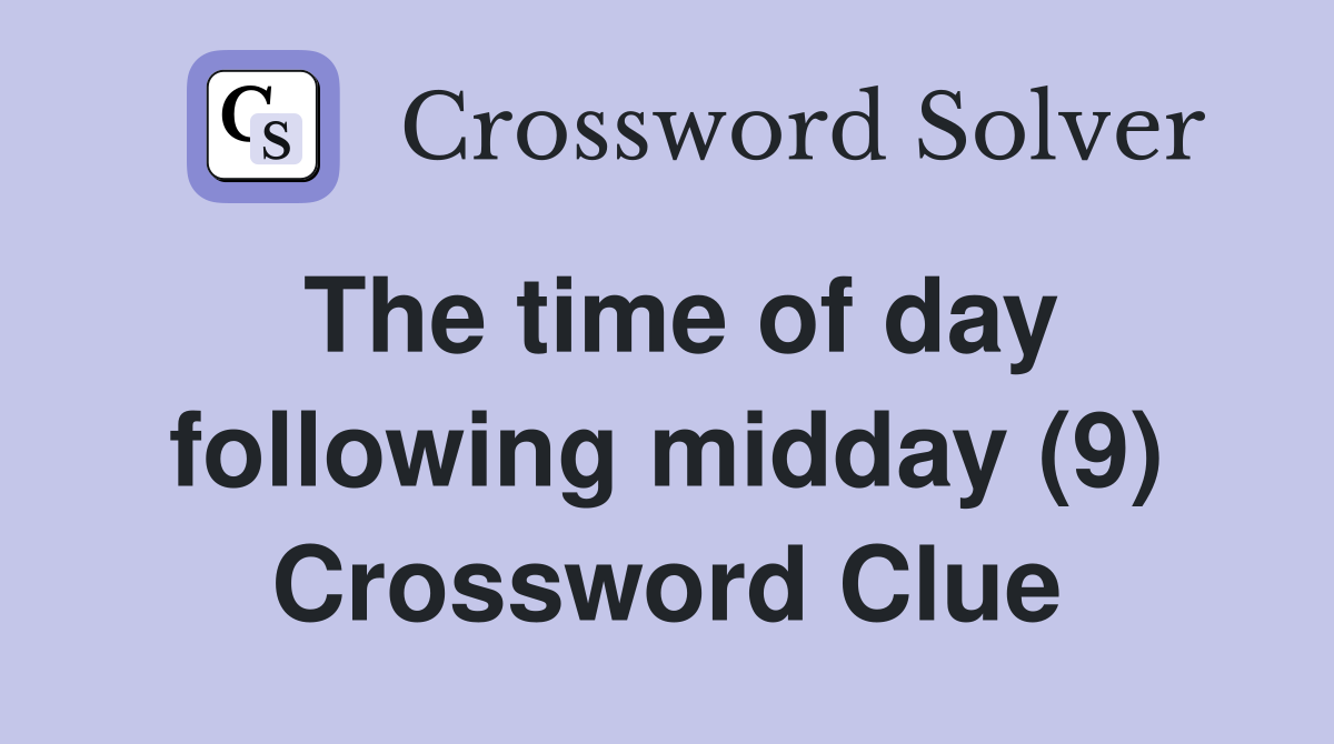 The time of day following midday (9) Crossword Clue