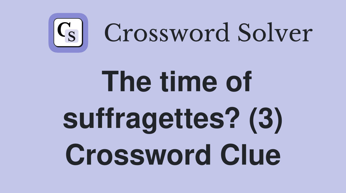 The time of suffragettes? (3) Crossword Clue