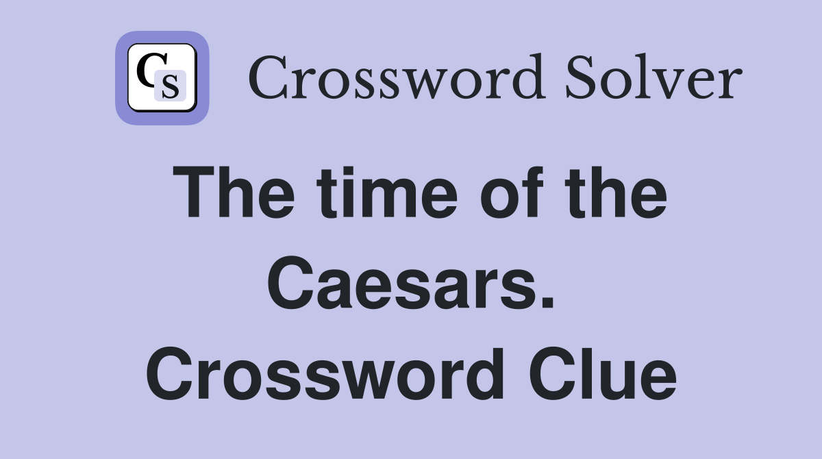 The time of the Caesars. Crossword Clue