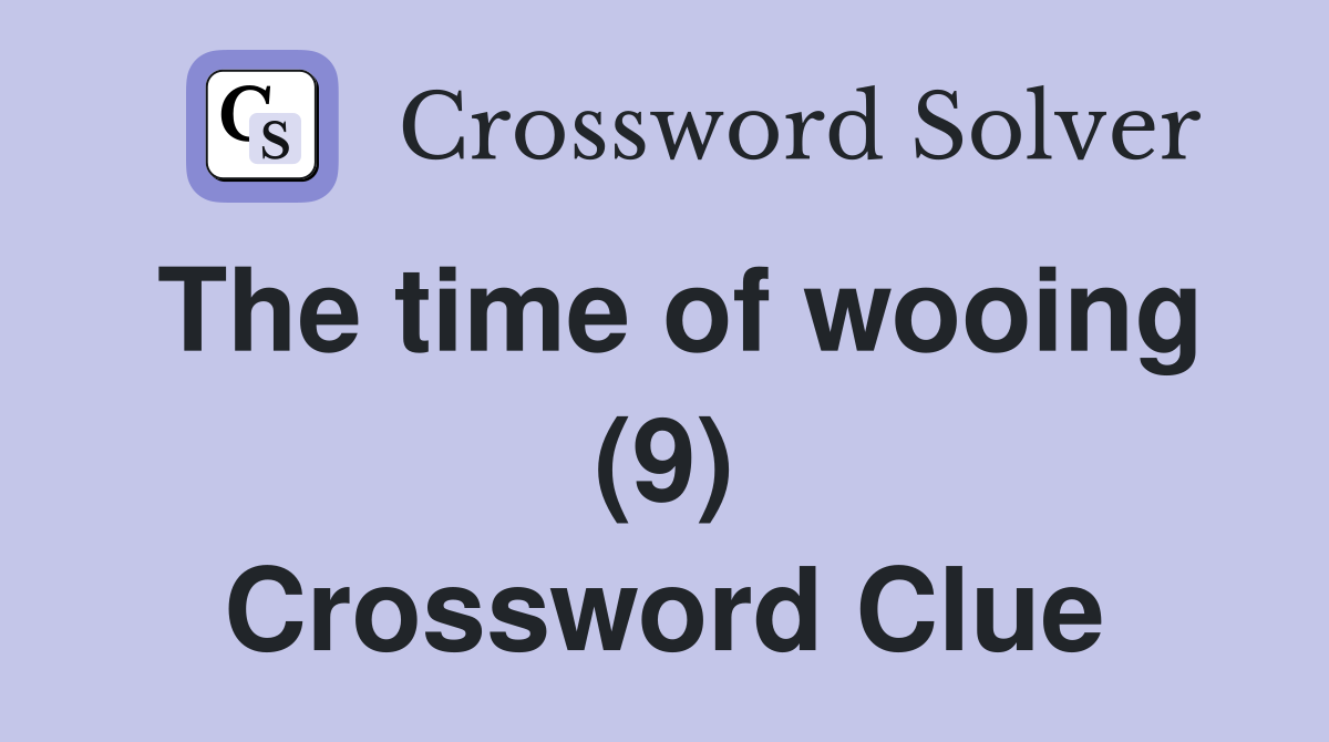 The time of wooing (9) Crossword Clue