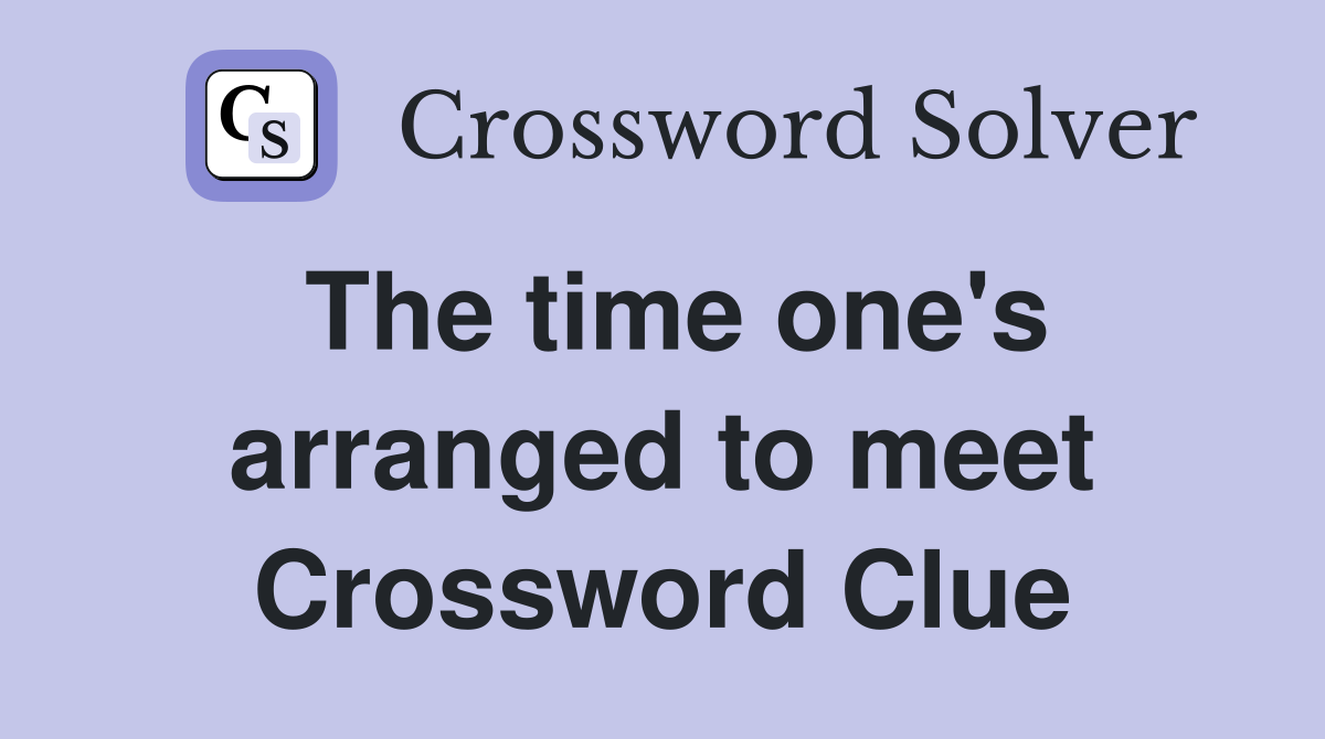 The time one's arranged to meet Crossword Clue
