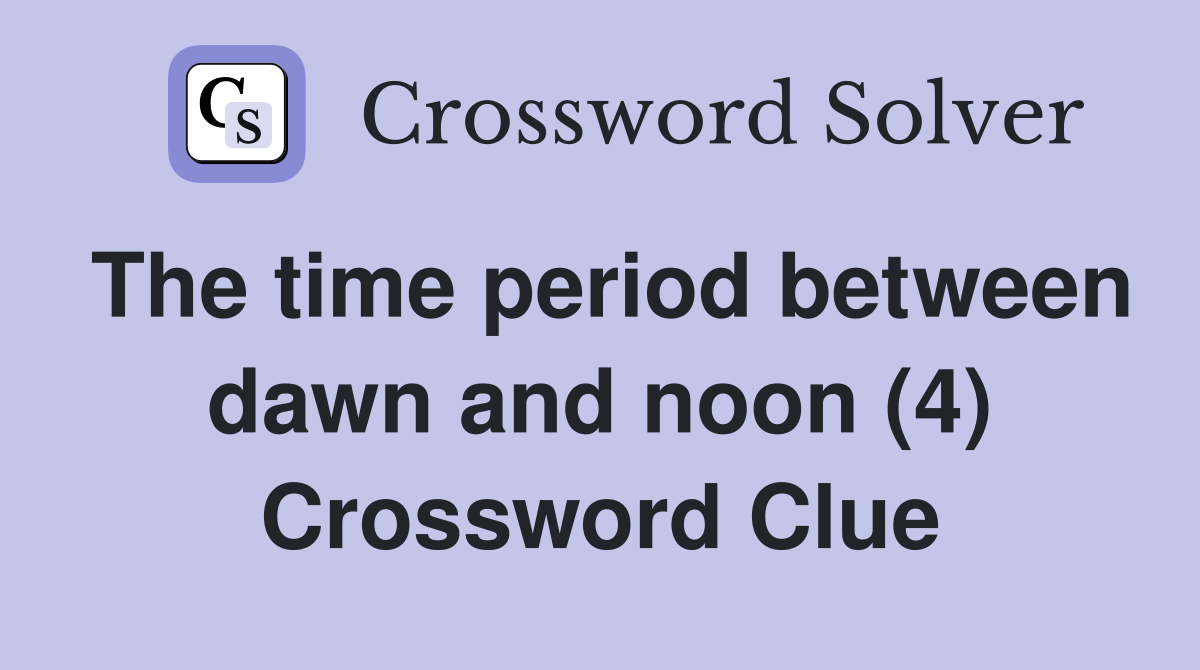 The time period between dawn and noon (4) Crossword Clue
