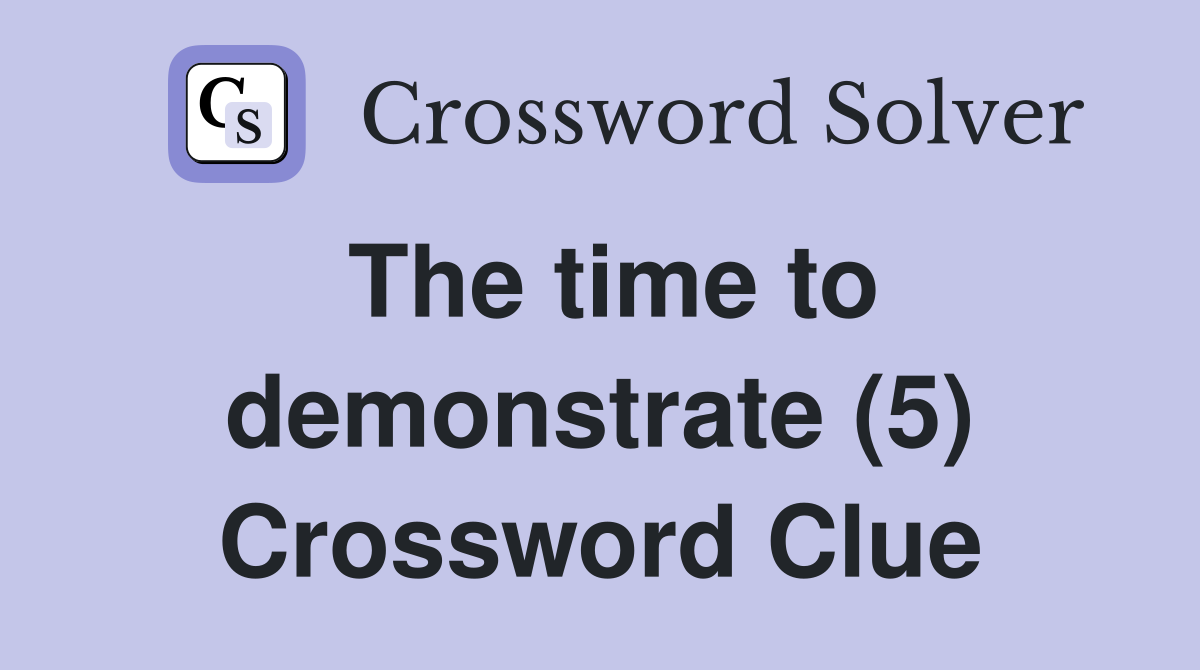 The time to demonstrate (5) Crossword Clue