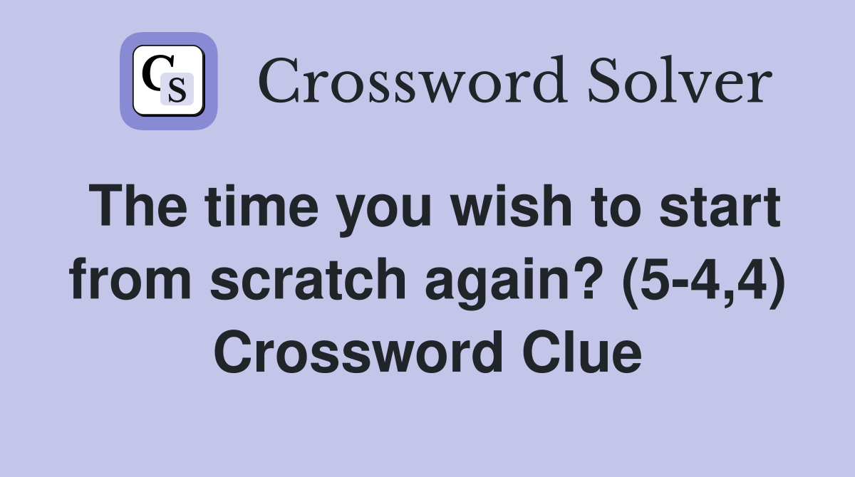 The time you wish to start from scratch again? (5-4,4) Crossword Clue