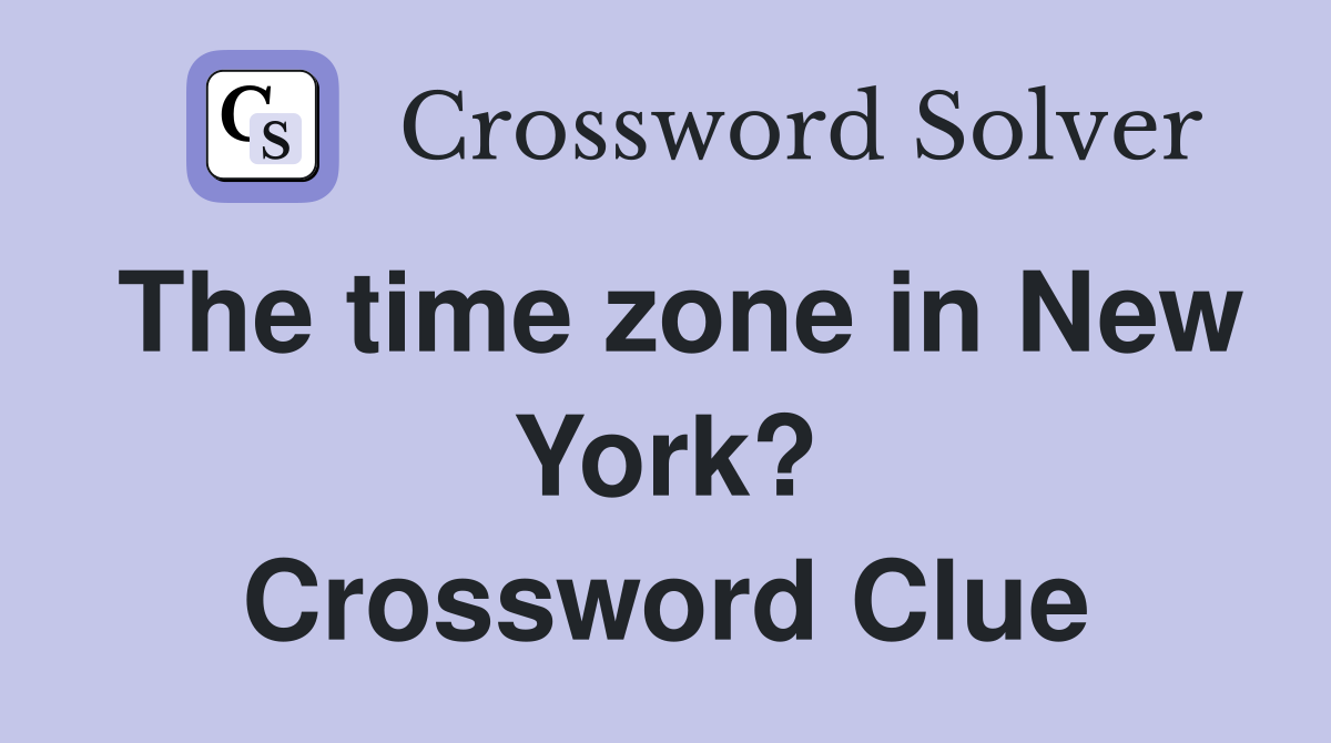 The time zone in New York? Crossword Clue