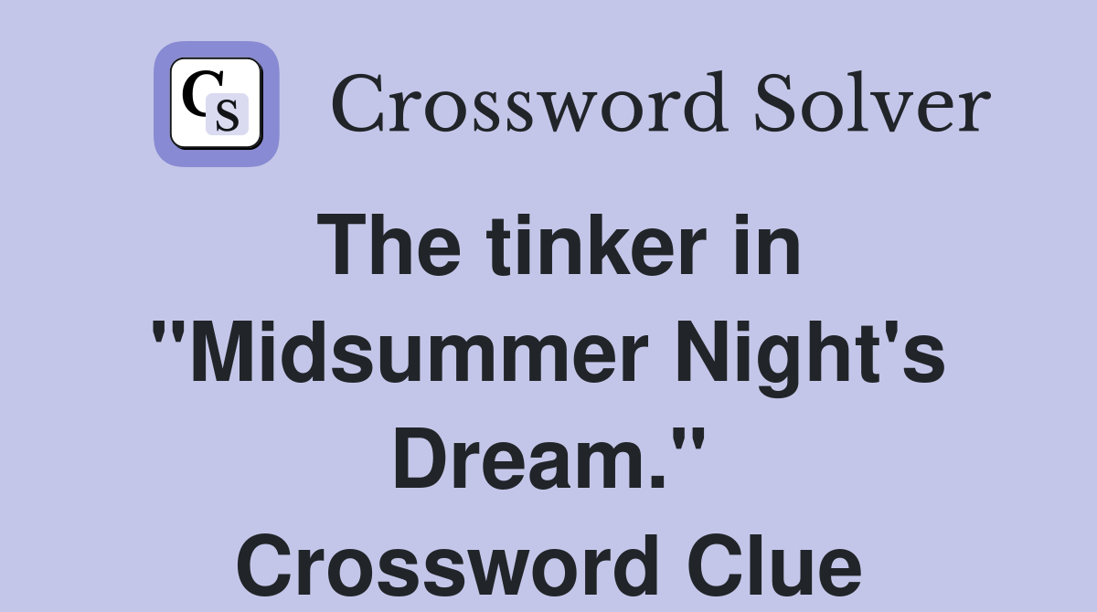The tinker in "Midsummer Night's Dream." Crossword Clue