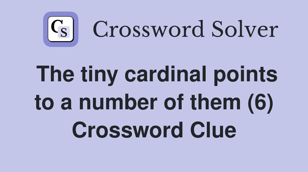 The tiny cardinal points to a number of them (6) Crossword Clue