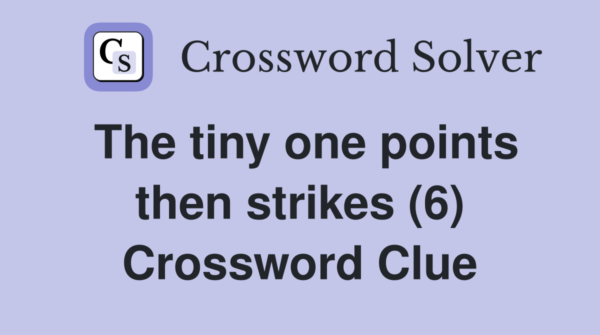 The tiny one points then strikes (6) Crossword Clue