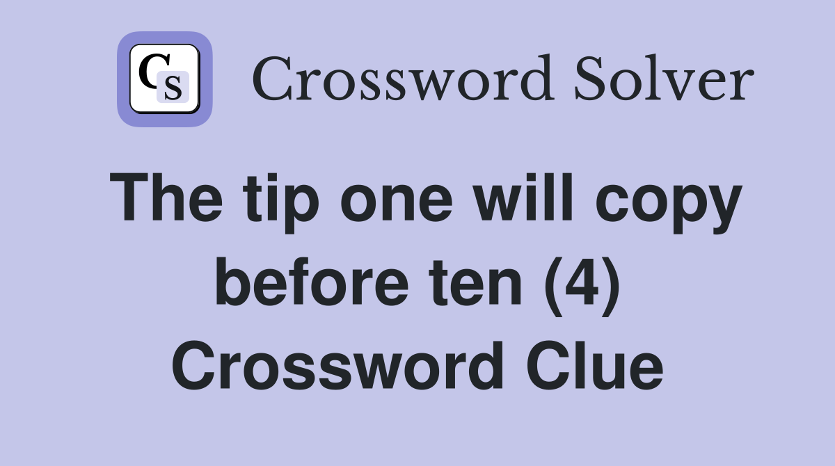 The tip one will copy before ten (4) Crossword Clue