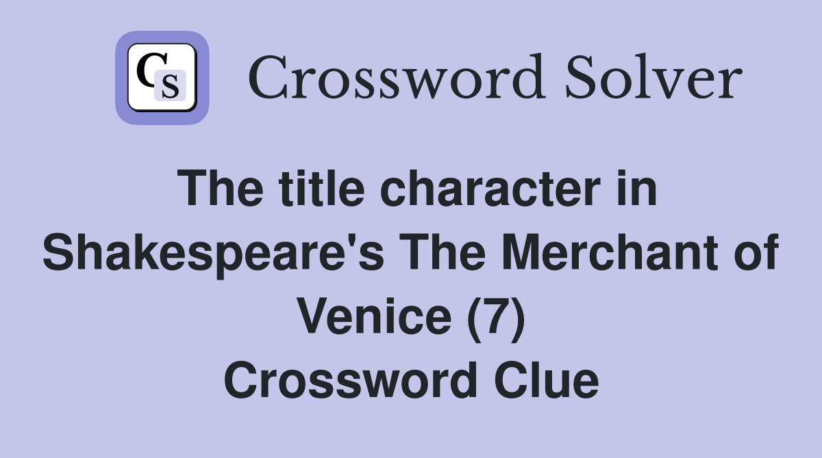 The title character in Shakespeare's The Merchant of Venice (7) Crossword Clue