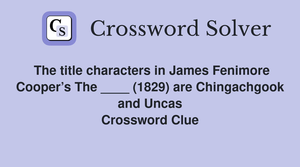 The title characters in James Fenimore Cooper’s The ____ (1829) are Chingachgook and Uncas Crossword Clue