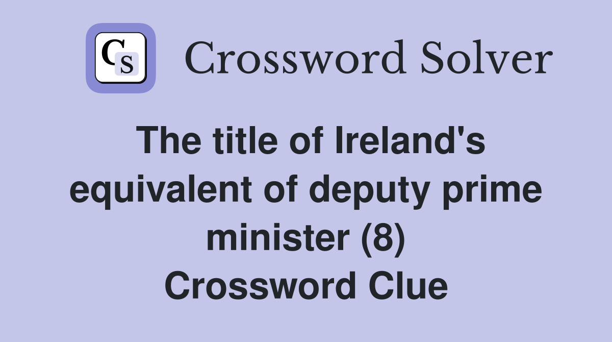 The title of Ireland's equivalent of deputy prime minister (8) Crossword Clue