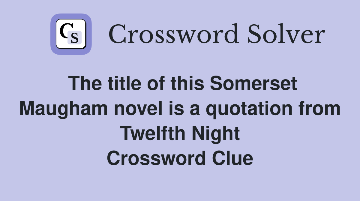 The title of this Somerset Maugham novel is a quotation from Twelfth Night Crossword Clue