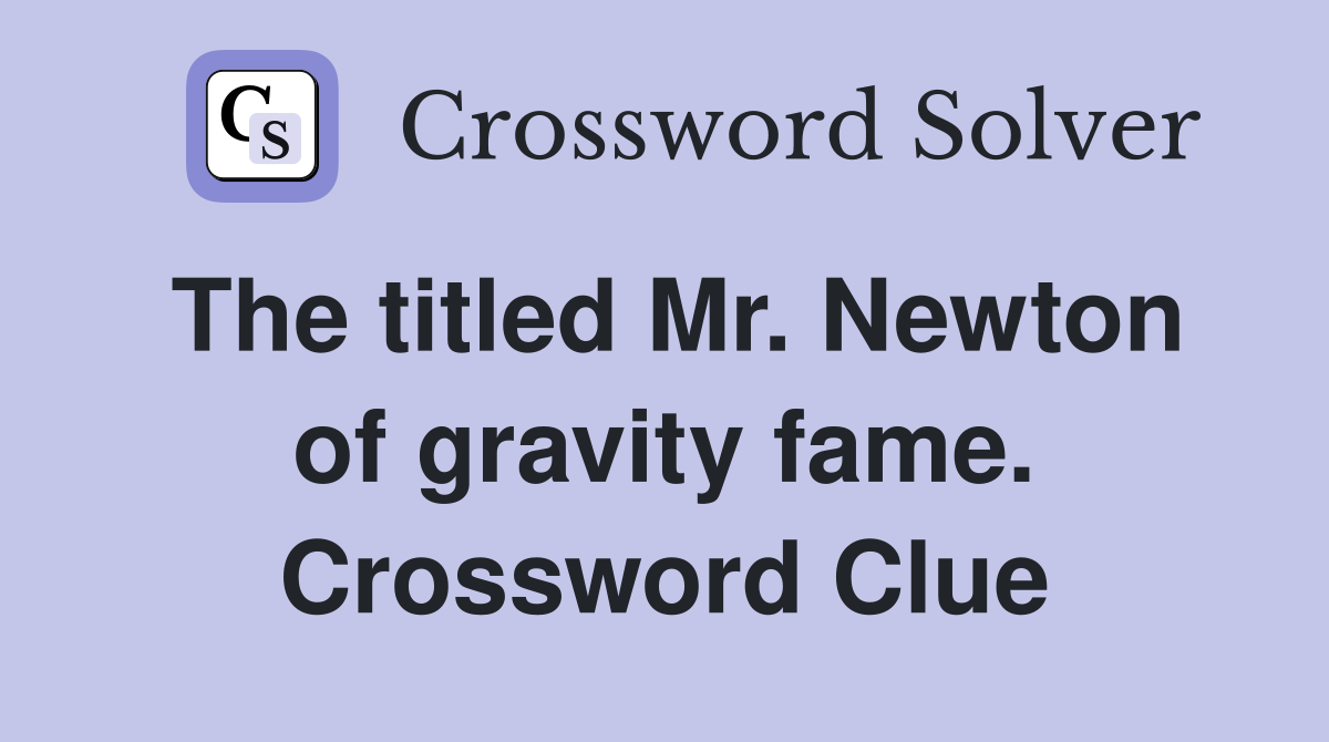 The titled Mr. Newton of gravity fame. Crossword Clue
