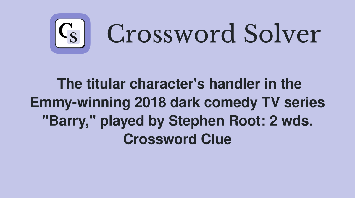 The titular character's handler in the Emmy-winning 2018 dark comedy TV series "Barry," played by Stephen Root: 2 wds. Crossword Clue