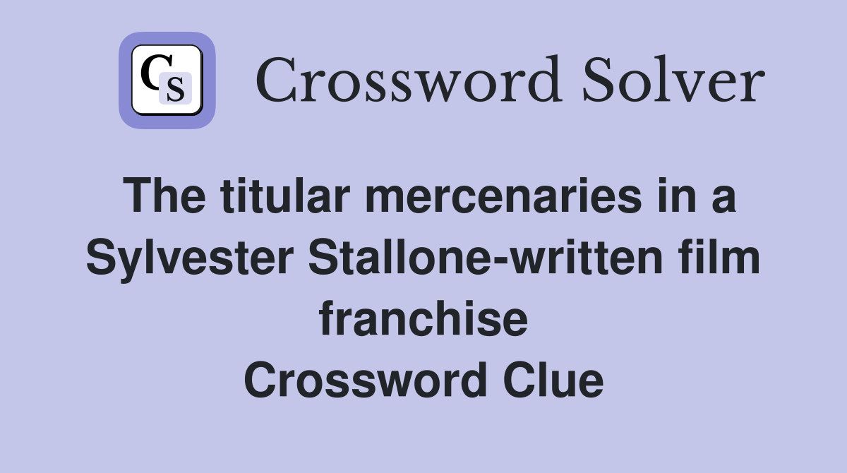 The titular mercenaries in a Sylvester Stallone-written film franchise Crossword Clue