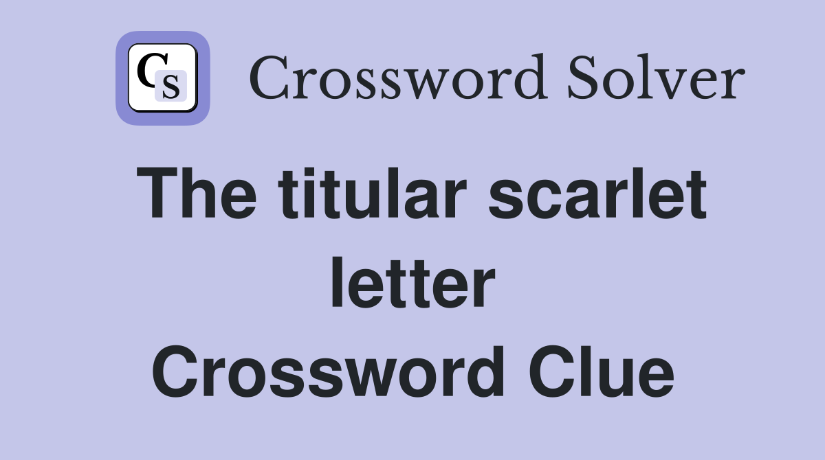 The titular scarlet letter Crossword Clue