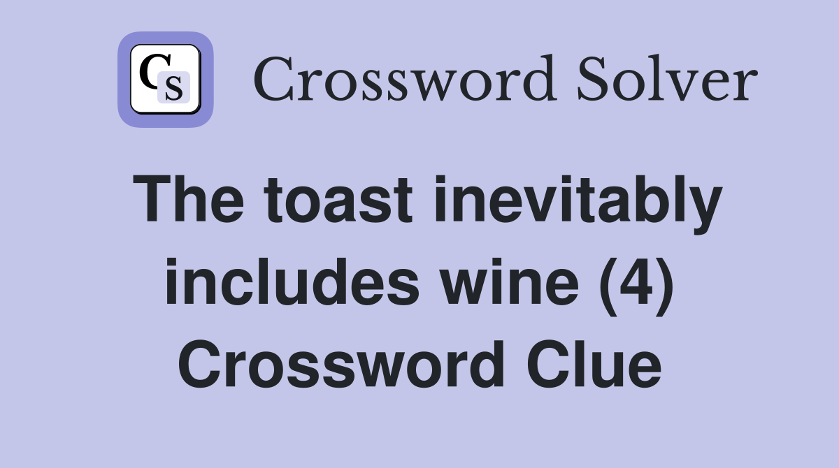 The toast inevitably includes wine (4) Crossword Clue