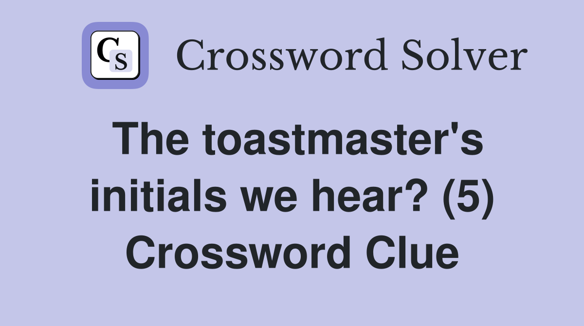The toastmaster's initials we hear? (5) Crossword Clue