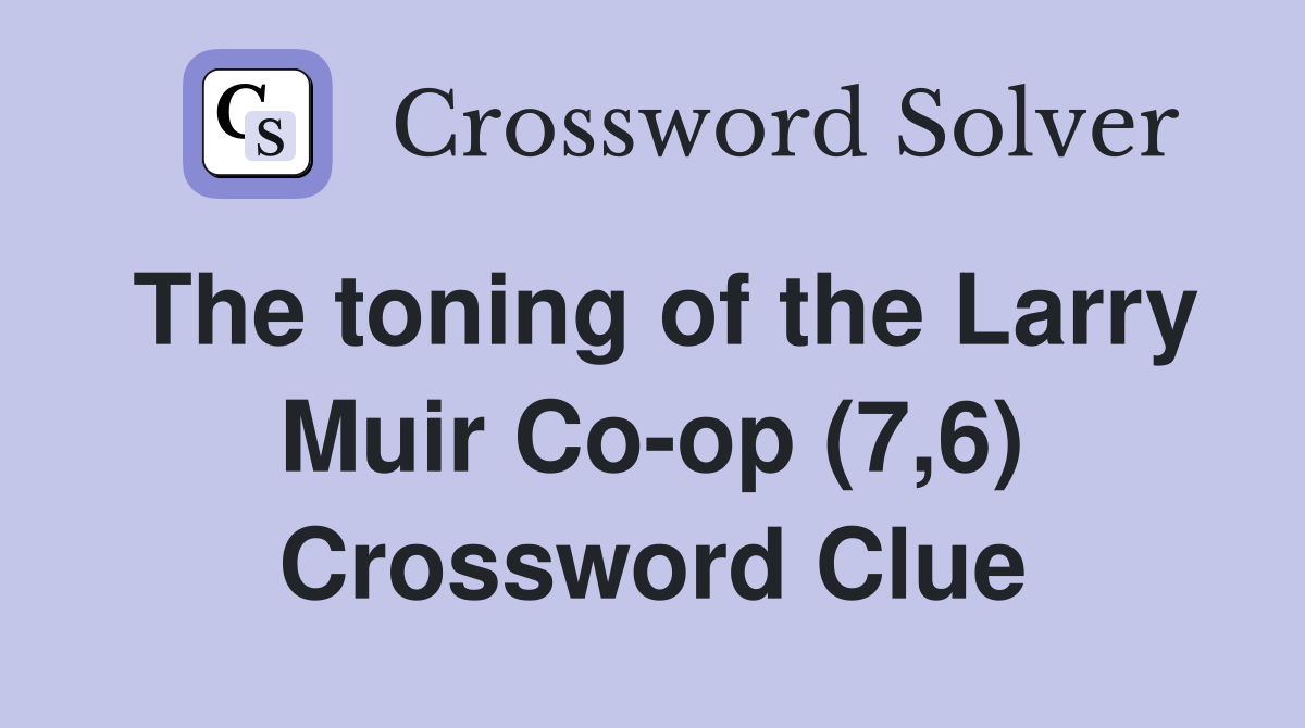 The toning of the Larry Muir Co-op (7,6) Crossword Clue