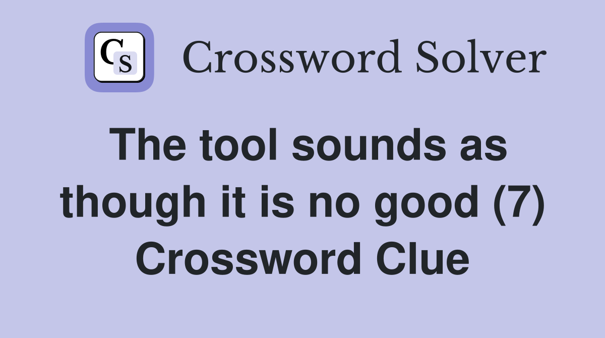 The tool sounds as though it is no good (7) Crossword Clue