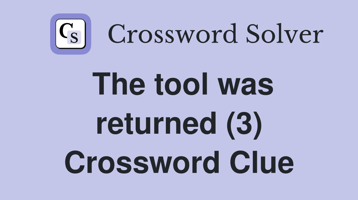 The tool was returned (3) Crossword Clue