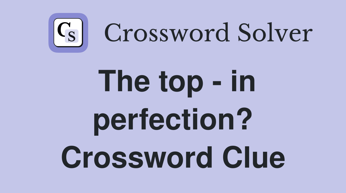 The top - in perfection? Crossword Clue