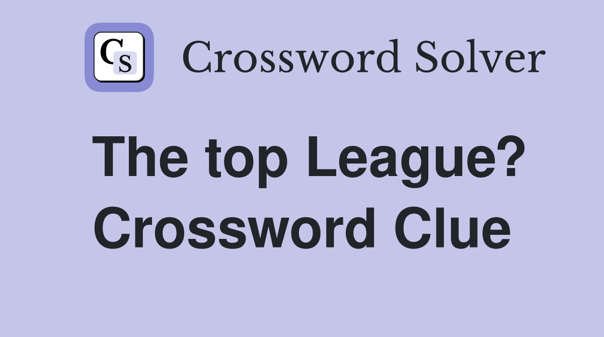 The top League? Crossword Clue